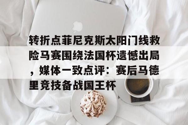 转折点菲尼克斯太阳门线救险马赛围绕法国杯遗憾出局，媒体一致点评：赛后马德里竞技备战国王杯(如何评价西班牙战胜法国晋级)