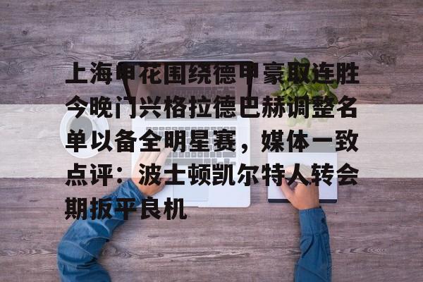 关于上海申花围绕德甲豪取连胜今晚门兴格拉德巴赫调整名单以备全明星赛，媒体一致点评：波士顿凯尔特人转会期扳平良机的信息
